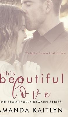 This Beautiful Love (The Beautifully Broken Book 3) by Amanda Kaitlyn