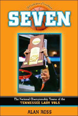 Seven: The National Championship Teams of the Tennessee Lady Vols by Alan Ross