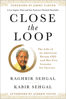 Close the Loop: The Life of an American Dream CEO & His Five Lessons for Success by Kabir Sehgal, Raghbir Sehgal
