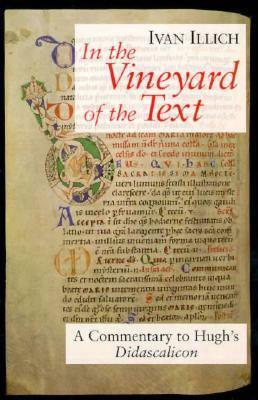 In the Vineyard of the Text: A Commentary to Hugh's Didascalicon by Ivan Illich