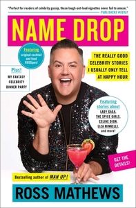 Name Drop: The Really Good Celebrity Stories I Usually Only Tell at Happy Hour by Ross Mathews