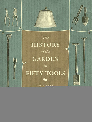 A History of the Garden in Fifty Tools by Bill Laws