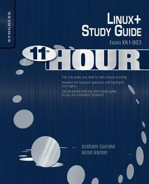 Eleventh Hour Linux+: Exam Xk0-003 Study Guide by Brian Barber, Graham Speake, Terrence V. Lillard