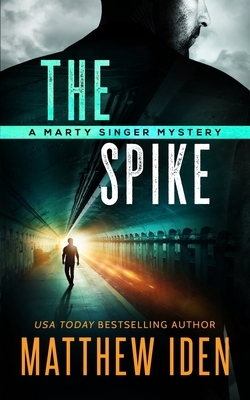 The Spike: A Marty Singer Mystery by Matthew Iden