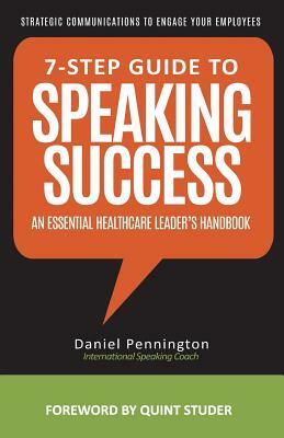 7-Step Guide to Speaking Success: An Essential Healthcare Leader's Handbook by Daniel Pennington