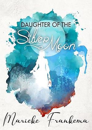 Daughter of the Silver Moon by Marieke Frankema, Marieke Frankema, Kaitlynn Flint