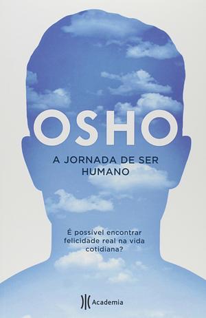 A Jornada de Ser Humano: É possível encontrar felicidade real na vida cotidiana? by Osho