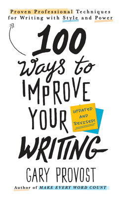 100 Ways to Improve Your Writing (Updated): Proven Professional Techniques for Writing with Style and Power by Gary Provost