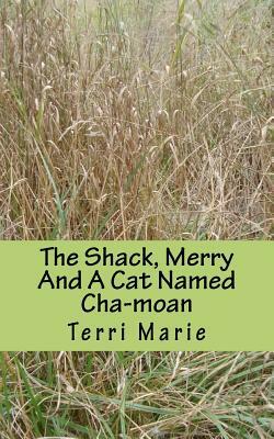 The Shack, Merry And A Cat Named Cha-moan by Terri Marie