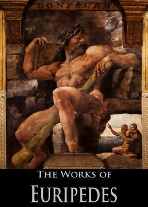 The Complete Works: 18 Books by Euripides, Edward Philip Coleridge, Robert Potter