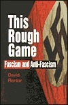 This Rough Game: Fascism and Anti-Fascism by David Renton