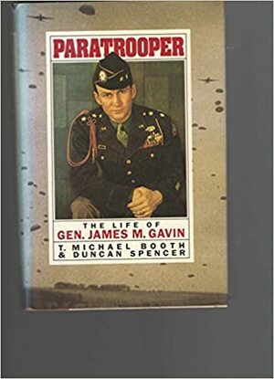 Paratrooper: The Life Of Gen. James M. Gavin by Duncan Spencer, T. Michael Booth