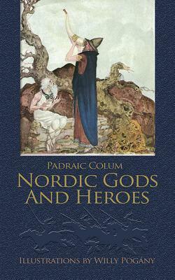 Nordic Gods and Heroes by Padraic Colum