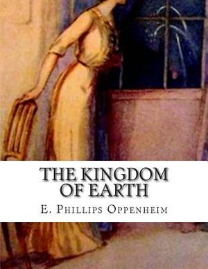 The Kingdom of Earth by E. Phillips Oppenheim