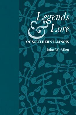 Legends & Lore of Southern Illinois by John W. Allen