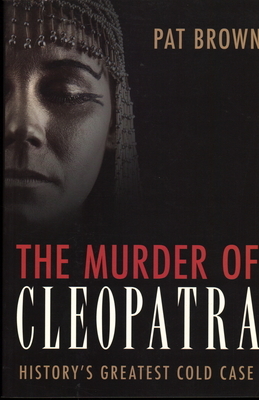 The Murder of Cleopatra: History's Greatest Cold Case by Pat Brown