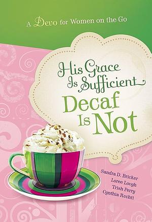 His Grace is Sufficient: Decaf is Not: A Devo for Women on the Go by Ellie Claire