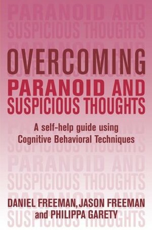 Overcoming Paranoid & Suspicious Thoughts: A Self-Help Guide Using Cognitive Behavioral Techniques by Daniel B. Freeman