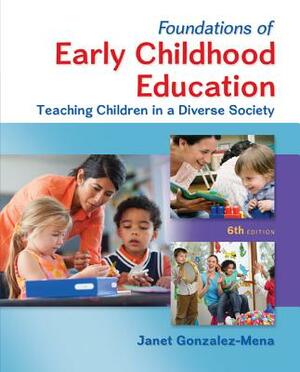 Foundations of Early Childhood Education: Teaching Children in a Diverse Society by Janet Gonzalez-Mena