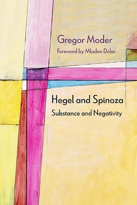 Hegel and Spinoza: Substance and Negativity by Gregor Moder