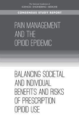 Pain Management and the Opioid Epidemic: Balancing Societal and Individual Benefits and Risks of Prescription Opioid Use by National Academies of Sciences Engineeri, Board on Health Sciences Policy, Health and Medicine Division