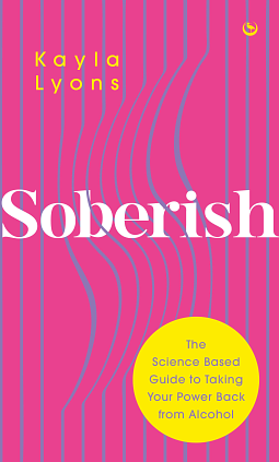 Soberish: The Science-Based Guide to Taking Your Power Back from Alcohol by Kayla Lyons