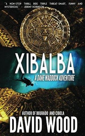 Xibalba: A Dane Maddock Adventure by David Wood, David Wood