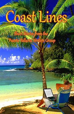 Coast Lines: Short Stories from the Puerto Vallarta Writers group by Robert Lamb, Maria Ruiz, Virginia Tindall