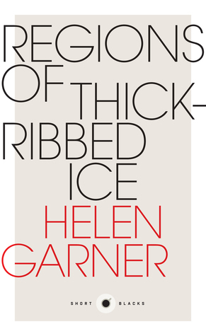 Regions of Thick-Ribbed Ice by Helen Garner