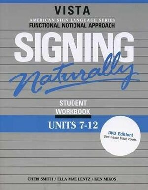 Signing Naturally Student Workbook: Dvd Edition (Units 7 12) by Cheri Smith, Ken Mikos, Ella Mae Lentz