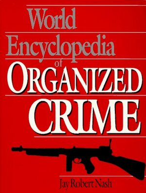World Encyclopedia of Organized Crime by Jay Robert Nash