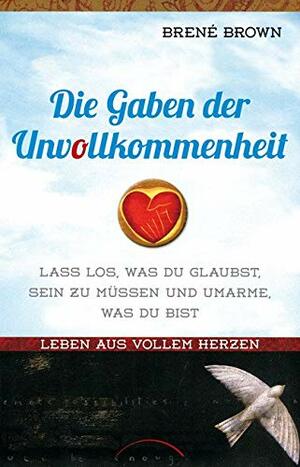 Die Gaben der Unvollkommenheit. Leben aus vollem Herzen by Brené Brown