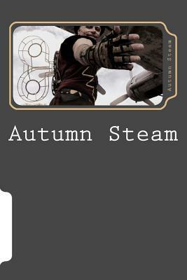 Autumn Steam: Journey Through 2012 by Autumn Anglin