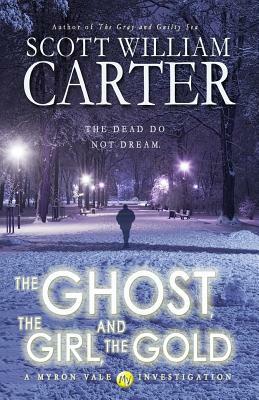 The Ghost, the Girl, and the Gold: A Myron Vale Investigation by Scott William Carter