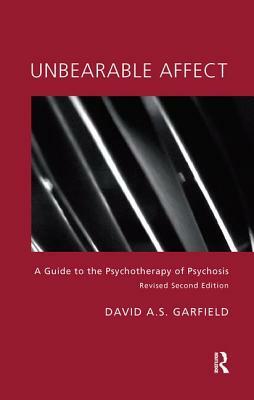 Unbearable Affect: A Guide to the Psychotherapy of Psychosis by David Garfield