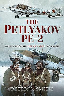 The Petlyakov Pe-2: Stalin's Successful Red Air Force Light Bomber by Peter C. Smith