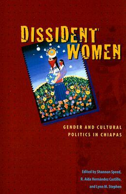 Dissident Women: Gender and Cultural Politics in Chiapas by 