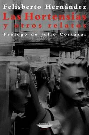 Las Hortensias y otros relatos by Julio Cortázar, Felisberto Hernández