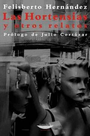 Las Hortensias y otros relatos by Julio Cortázar, Felisberto Hernández