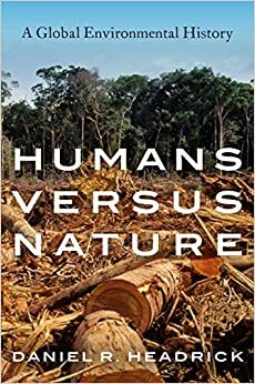 Humans versus Nature: A Global Environmental History by Daniel R. Headrick