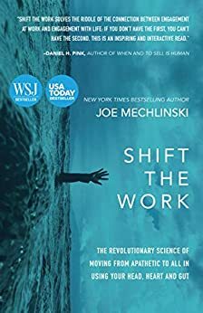 Shift the Work: The Revolutionary Science of Moving From Apathetic to All in Using Your Head, Heart and Gut by Joe Mechlinski