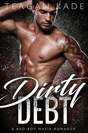 Dirty Debt by Teagan Kade