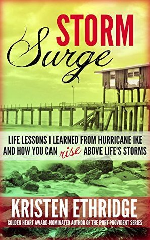 Storm Surge: Life Lessons I Learned from Hurricane Ike and How You Can Rise Above Life's Storms by Kristen Ethridge