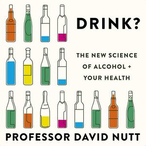 Drink?: The New Science of Alcohol and Your Health by Professor David Nutt