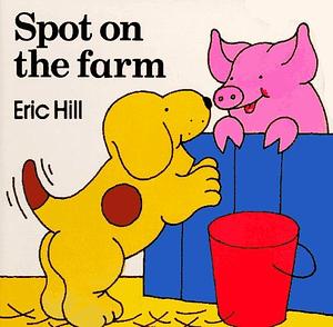 Spot on the Farm by Eric Hill