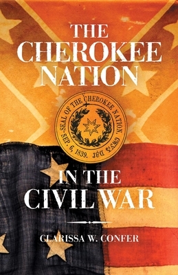 The Cherokee Nation in the Civil War by Clarissa W. Confer