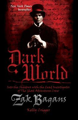 Dark World, Volume 1: Into the Shadows with the Lead Investigator of the Ghost Adventures Crew by Kelly Crigger, Zak Bagans