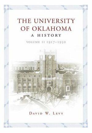 The University of Oklahoma: A History, Volume II: 1917–1950 by David W. Levy