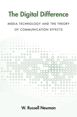 The Digital Difference: Media Technology and the Theory of Communication Effects by W. Russell Neuman