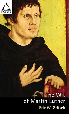 The Wit of Martin Luther by Eric W. Gritsch